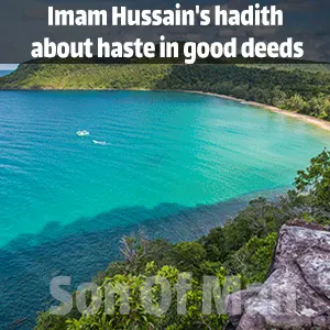 Imam Hussain's hadith about haste in good deeds